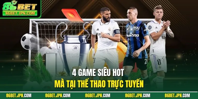 4 game siêu hot mà tại thể thao trực tuyến