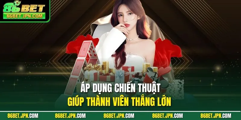 Áp dụng chiến thuật giúp thành viên thắng lớn 