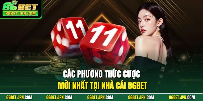 Các phương thức cược mới nhất tại nhà cái 86BET