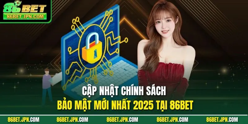 Cập nhật chính sách bảo mật mới nhất 2026 tại 86BET