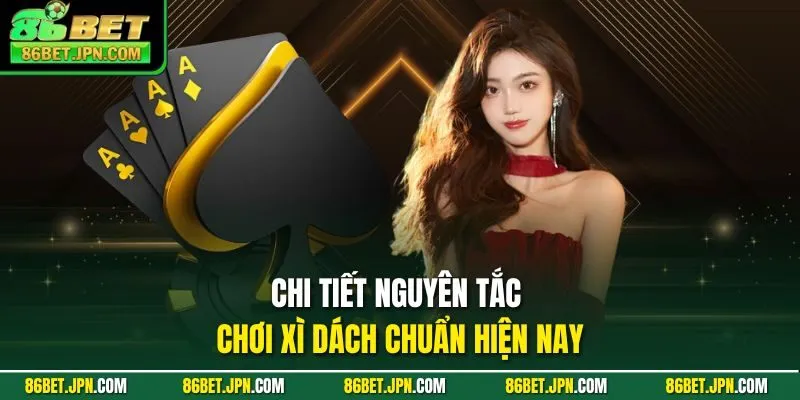 Chi tiết nguyên tắc chơi xì dách chuẩn hiện nay