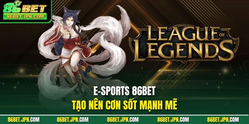 E-Sports 86BET tạo nên cơn sốt mạnh mẽ 