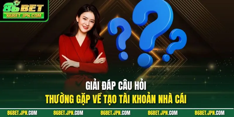 Giải đáp câu hỏi thường gặp về tạo tài khoản nhà cái 