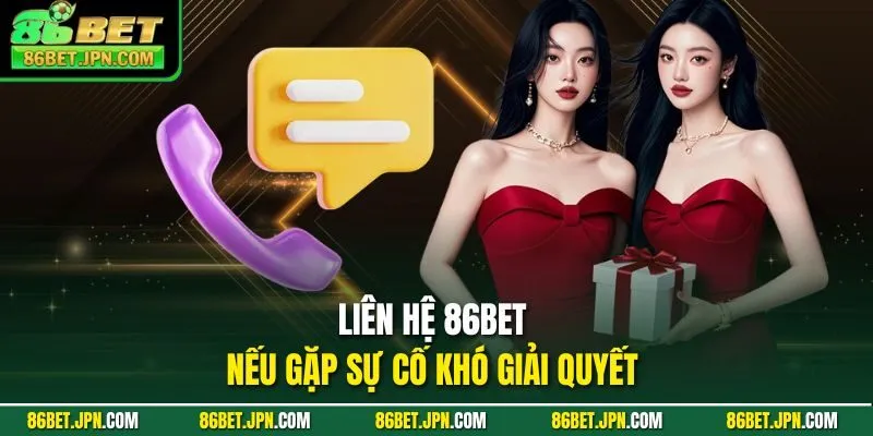 Liên hệ 86BET nếu gặp sự cố khó giải quyết