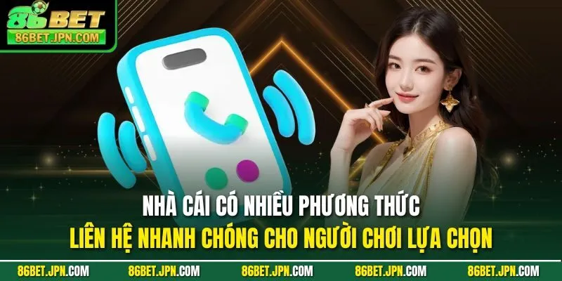 Nhà cái 86BET có nhiều phương thức liên hệ nhanh chóng cho người chơi lựa chọn