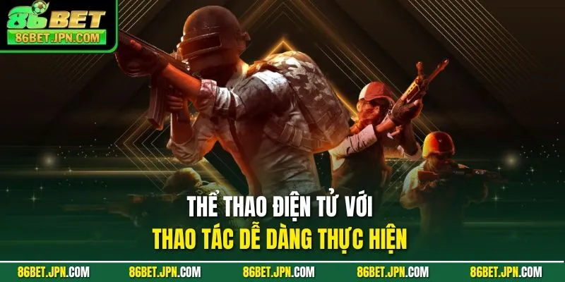 Thể thao điện tử với thao tác dễ dàng thực hiện 