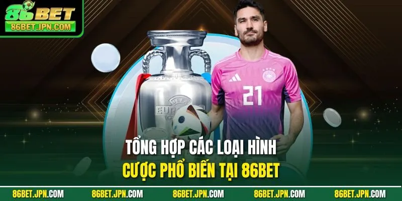Tổng hợp các loại hình cược phổ biến tại 86BET