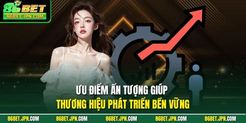 Ưu điểm ấn tượng giúp thương hiệu 86BET phát triển bền vững